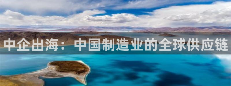 okpay钱包怎么提现：中企出海：中国制造业的全球供应链